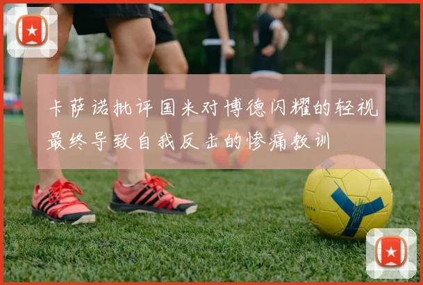 卡萨诺批评国米对博德闪耀的轻视最终导致自我反击的惨痛教训